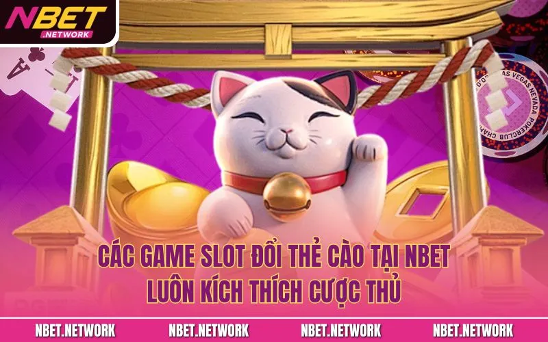 Các Game slot đổi thẻ cào tại NBET luôn kích thích cược thủ