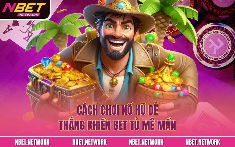 Cách chơi nổ hũ dễ thắng