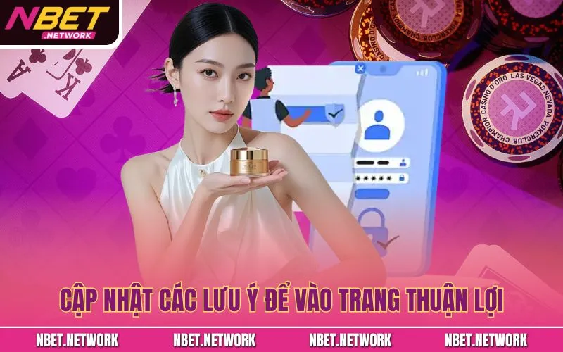 Cập nhật các lưu ý để vào trang thuận lợi