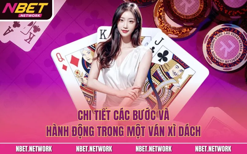 Chi tiết các bước và hành động trong một ván xì dách