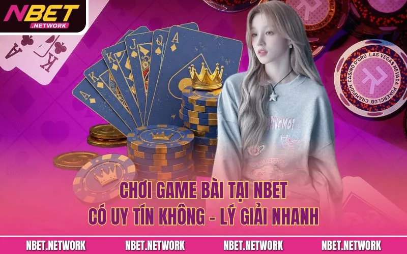 Chơi game bài tại Nbet có uy tín không