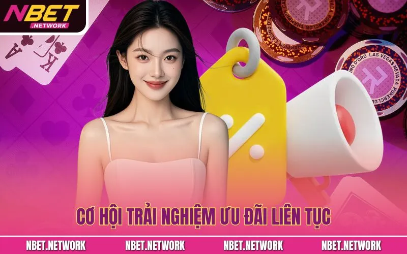 Cơ hội trải nghiệm ưu đãi liên tục