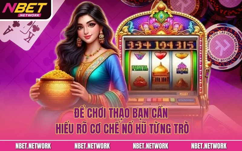 Để chơi thạo bạn cần hiểu rõ cơ chế nổ hũ từng trò