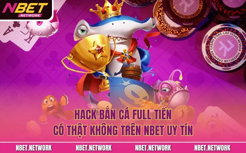 Hack bắn cá full tiền có thật không