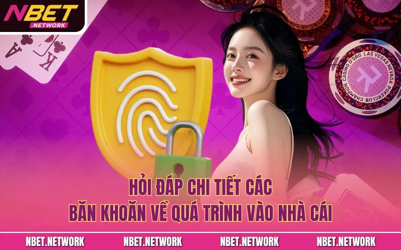 Hỏi đáp chi tiết các băn khoăn về quá trình vào nhà cái