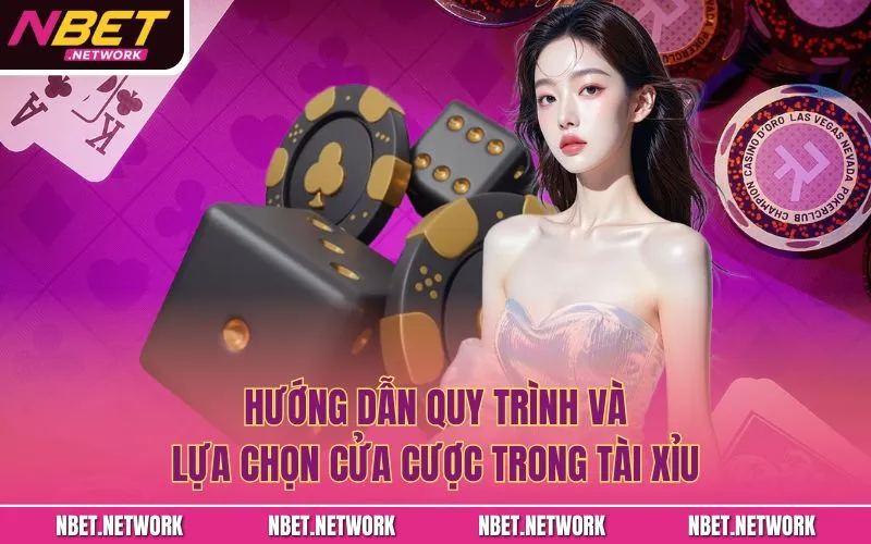 Hướng dẫn quy trình và lựa chọn cửa cược trong tài xỉu
