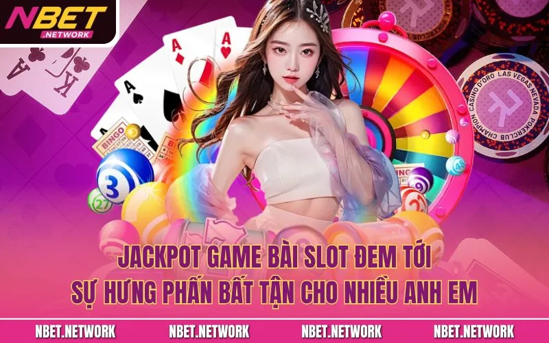 Jackpot game bài slot đem tới sự hưng phấn bất tận cho nhiều anh em