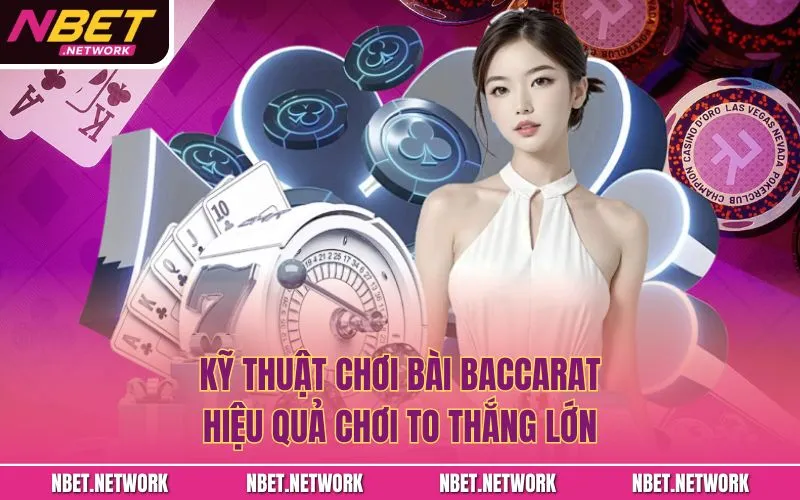 Kỹ thuật chơi bài baccarat hiệu quả