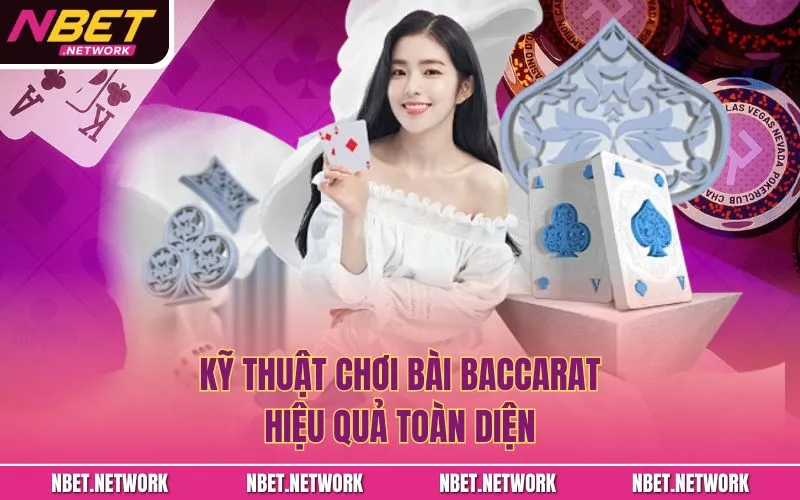 Kỹ thuật chơi bài baccarat hiệu quả toàn diện