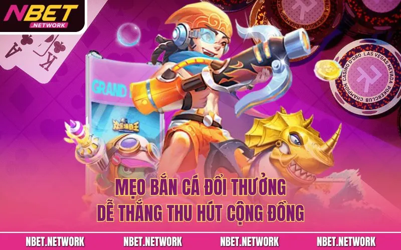 Mẹo bắn cá đổi thưởng dễ thắng thu hút cộng đồng