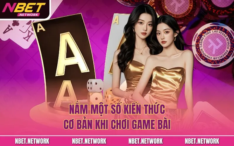 Nắm một số kiến thức cơ bản khi chơi game bài