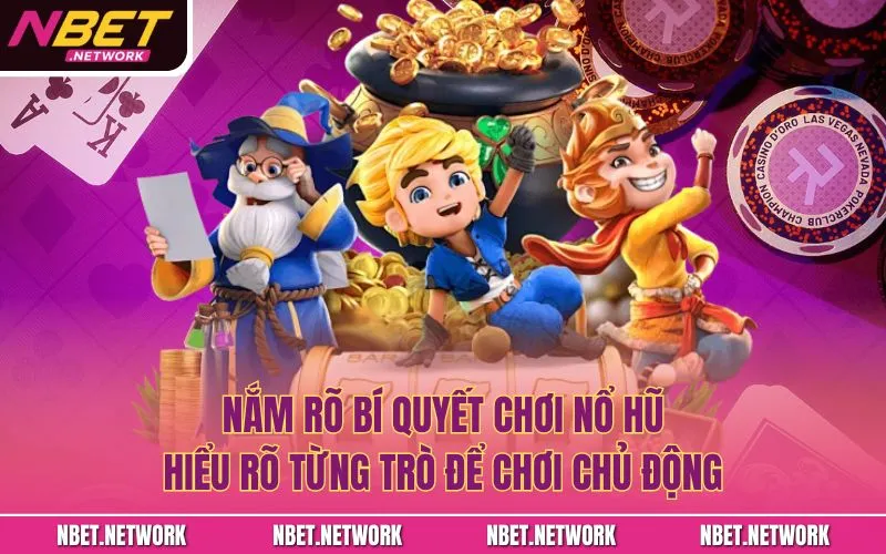 Nắm rõ bí quyết chơi nổ hũ, hiểu rõ từng trò để chơi chủ động