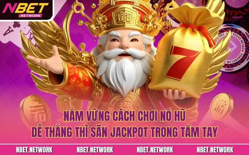 Nắm vững cách chơi nổ hũ dễ thắng thì săn jackpot trong tầm tay