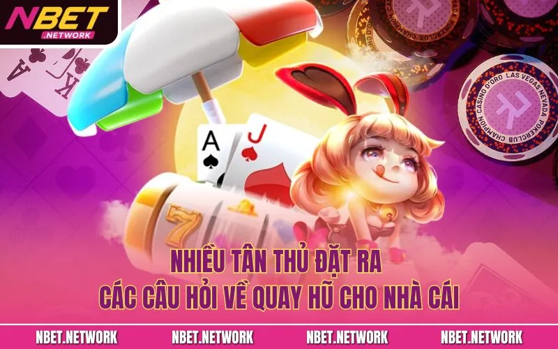 Nhiều tân thủ đặt ra các câu hỏi về quay hũ cho nhà cái