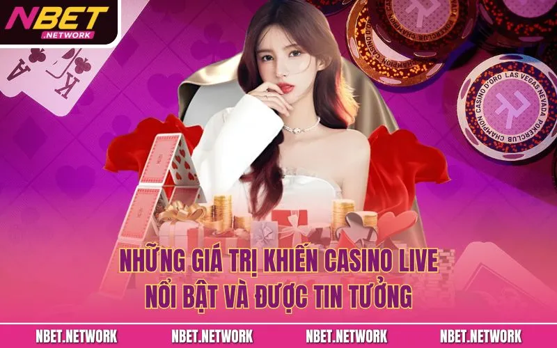 Những giá trị khiến casino live nổi bật và được tin tưởng