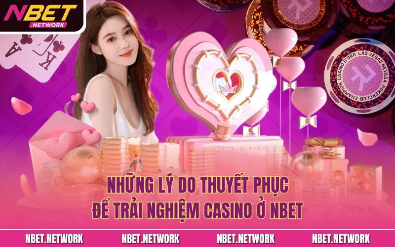 Những lý do thuyết phục để trải nghiệm casino ở Nbet