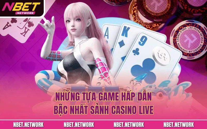 Những tựa game hấp dẫn bậc nhất sảnh casino live