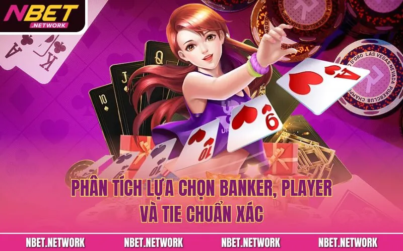 Phân tích lựa chọn Banker, Player và Tie chuẩn xác
