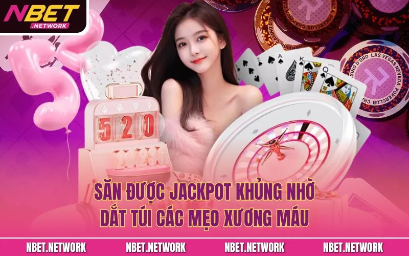 Săn được jackpot khủng nhờ dắt túi các mẹo xương máu