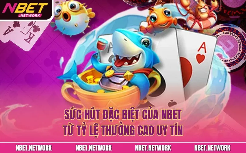 Sức hút đặc biệt của Nbet từ tỷ lệ thưởng cao uy tín