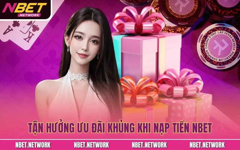 Tận hưởng ưu đãi khủng khi nạp tiền NBET