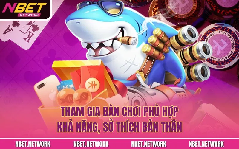 Tham gia bàn chơi phù hợp khả năng, sở thích bản thân