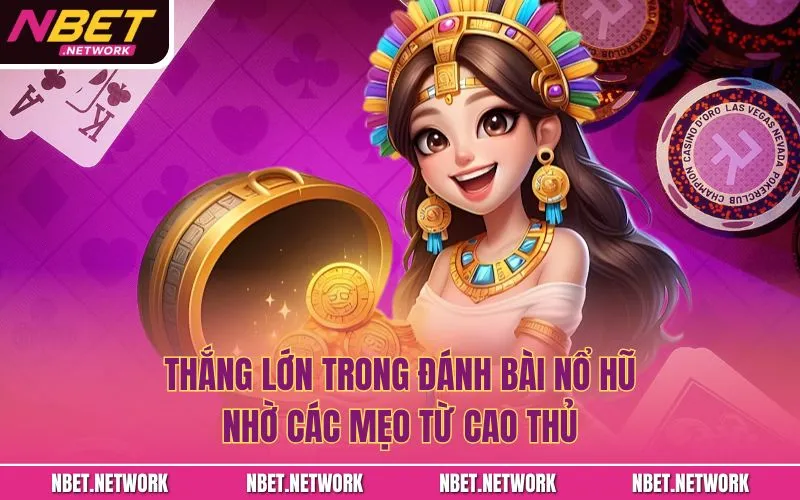 Thắng lớn trong đánh bài nổ hũ nhờ các mẹo từ cao thủ