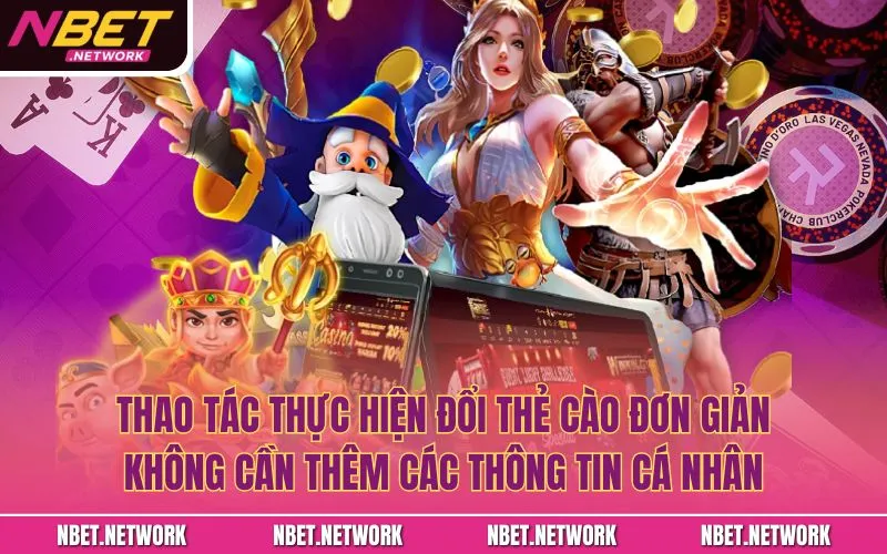 Thao tác thực hiện đổi thẻ cào đơn giản, không cần thêm các thông tin cá nhân