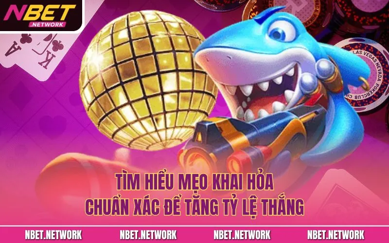 Tìm hiểu mẹo khai hỏa chuẩn xác để tăng tỷ lệ thắng
