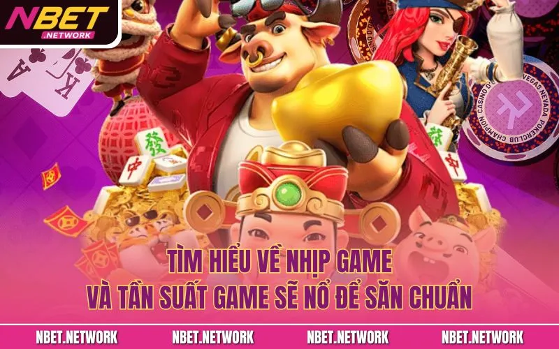 Tìm hiểu về nhịp game và tần suất game sẽ nổ để săn chuẩn